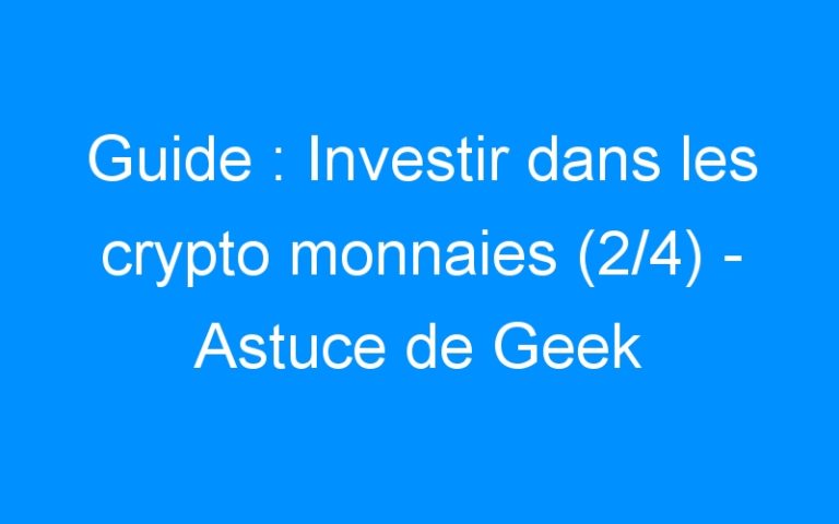 Lire la suite à propos de l’article Guide : Investir dans les crypto monnaies (2/4) – Astuce de Geek
