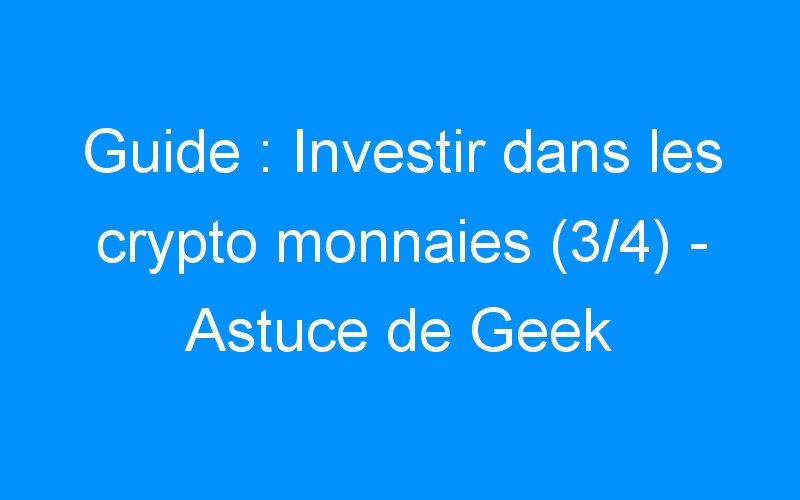 Lire la suite à propos de l’article Guide : Investir dans les crypto monnaies (3/4) – Astuce de Geek